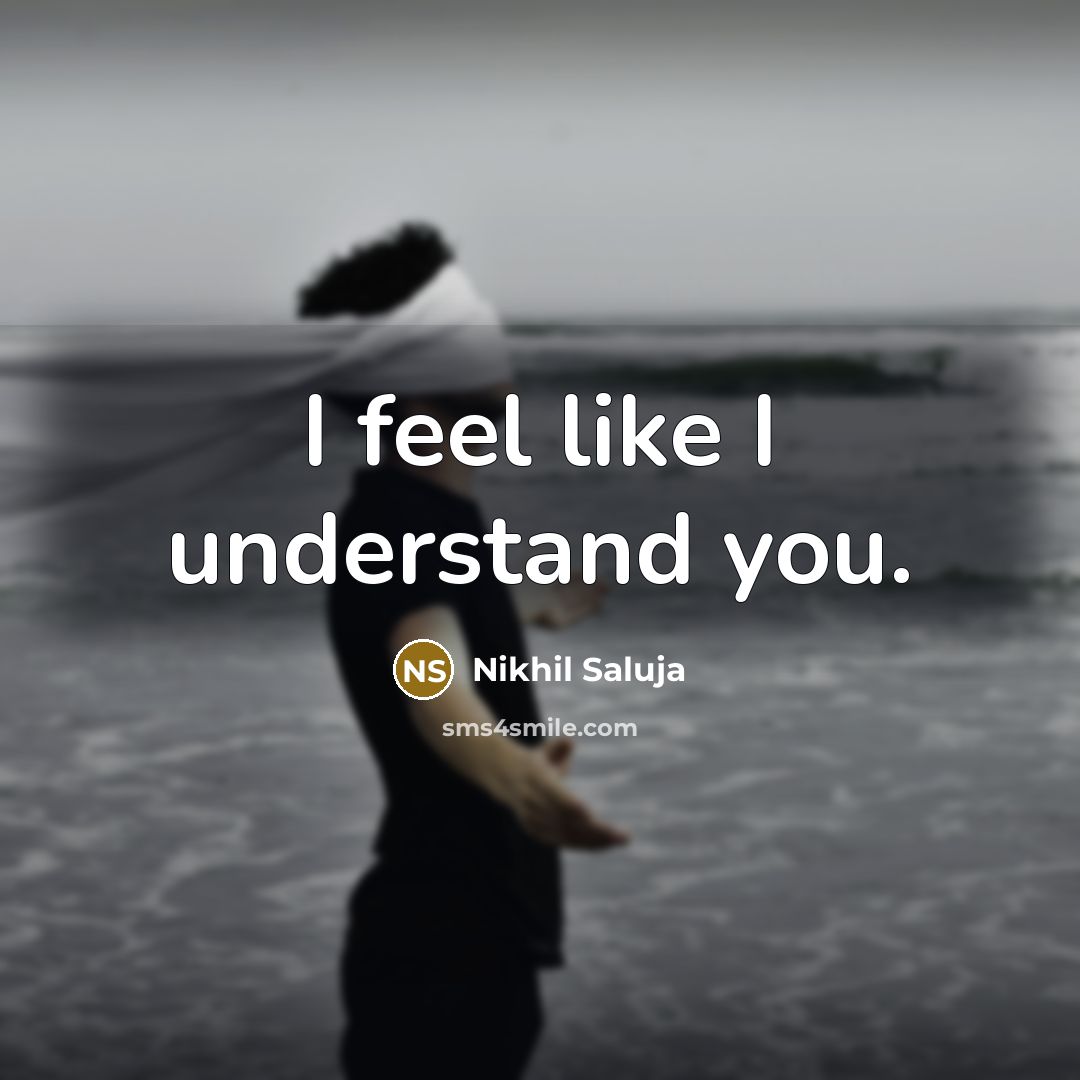 “I feel like I understand you.…” quote by Nikhil Saluja