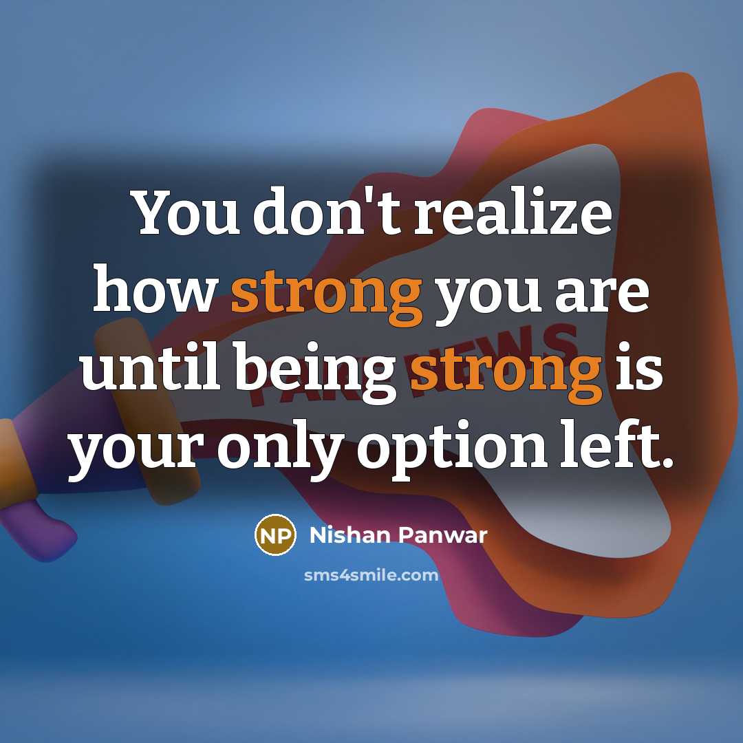 “You don't realize how strong you are until being strong…” quote by Nishan Panwar