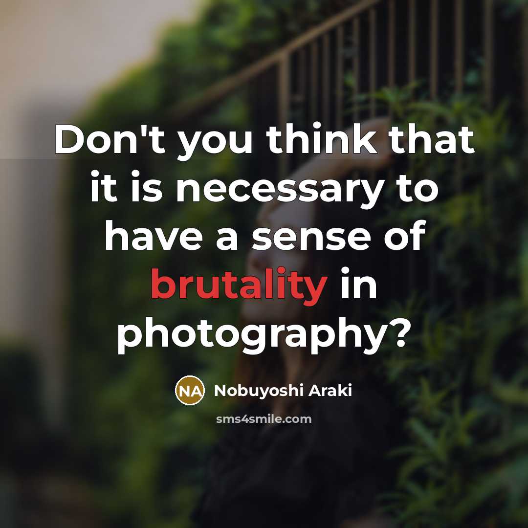 “Don't you think that it is necessary to have a…” quote by Nobuyoshi Araki