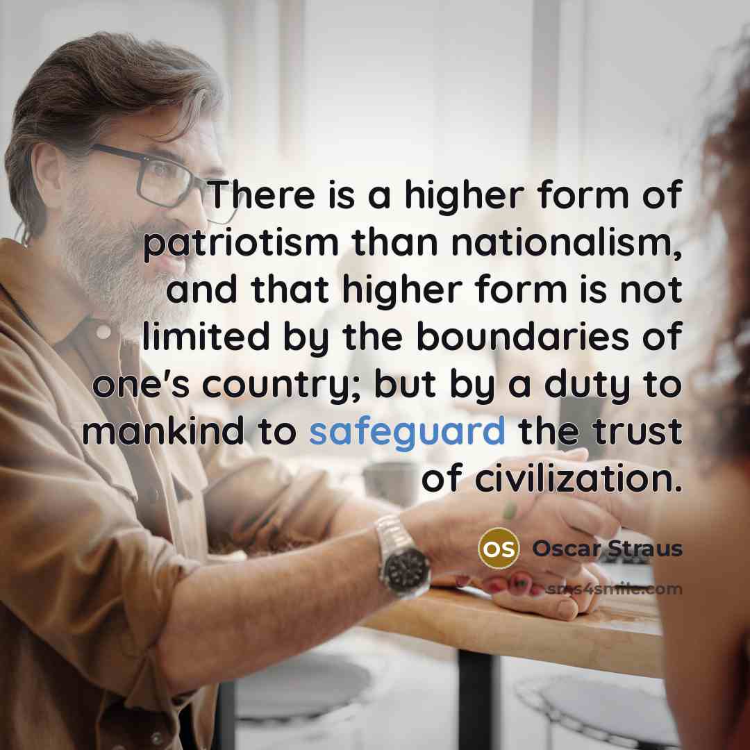 “There is a higher form of patriotism than nationalism, and…” quote by Oscar Straus
