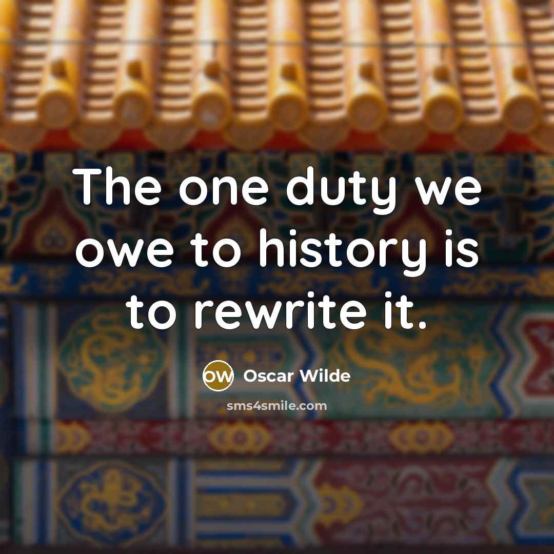 “The one duty we owe to history is to rewrite…” quote by Oscar Wilde