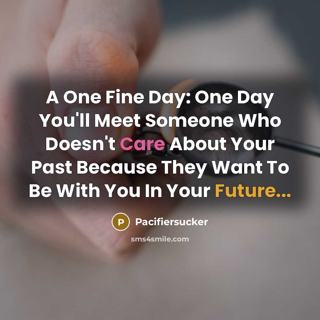“A One Fine Day: One Day You'll Meet Someone Who…” quote by Pacifiersucker