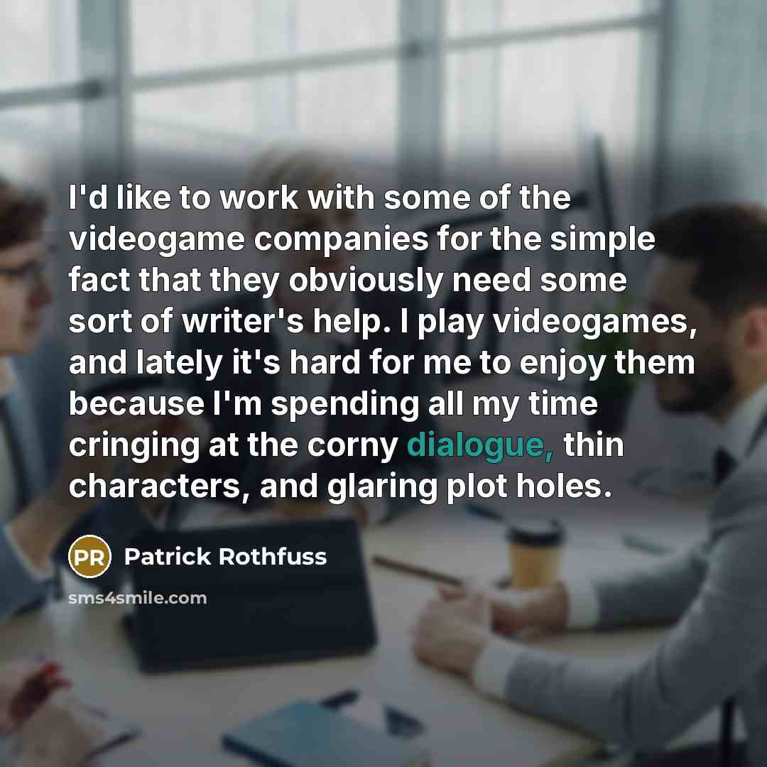 “I'd like to work with some of the videogame companies…” quote by Patrick Rothfuss
