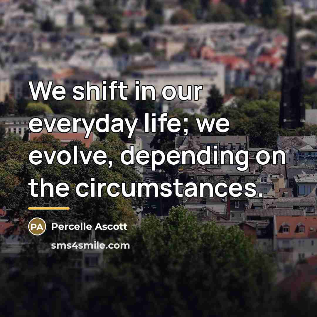 “We shift in our everyday life; we evolve, depending on…” quote by Percelle Ascott
