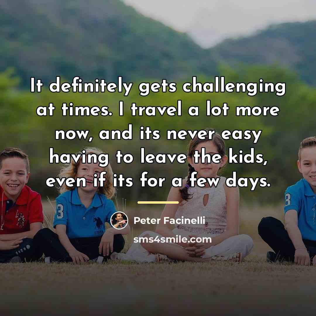 “It definitely gets challenging at times. I travel a lot…” quote by Peter Facinelli