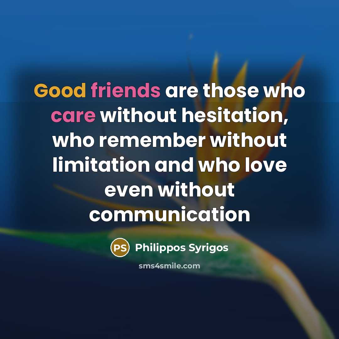 “Good friends are those who care without hesitation, who remember…” quote by Philippos Syrigos