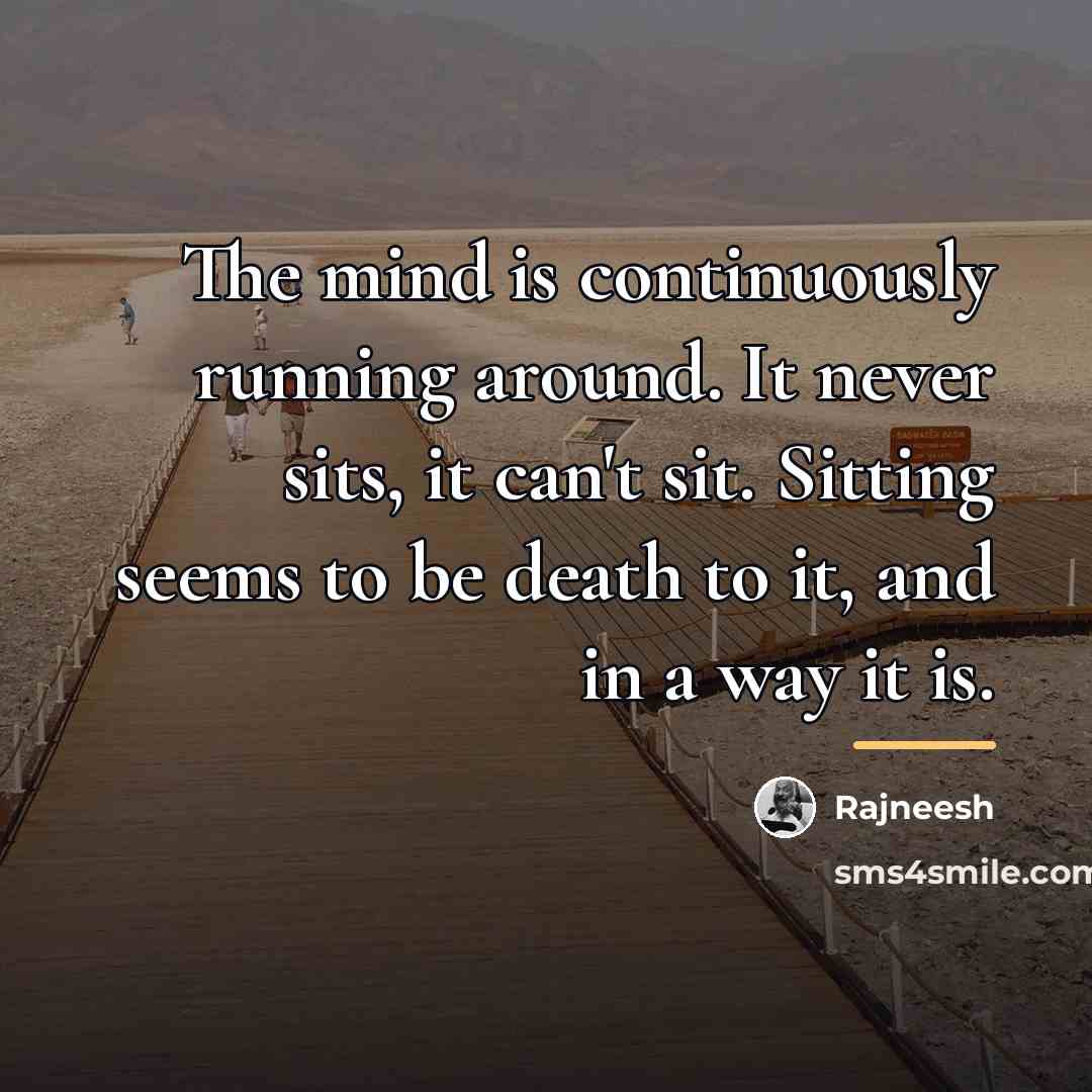 “The mind is continuously running around. It never sits, it…” quote by Rajneesh