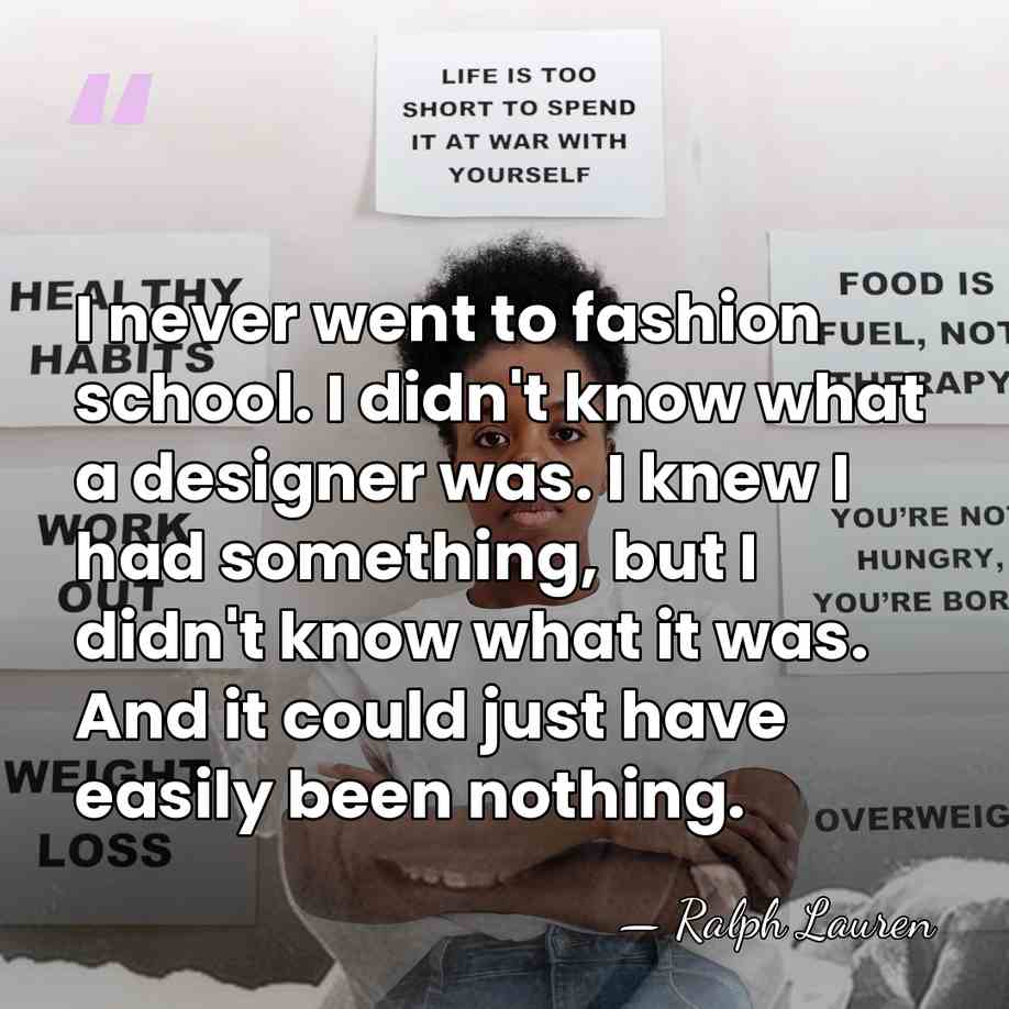 I never went to fashion school. I didn't know what a designer&hellip; - Ralph Lauren