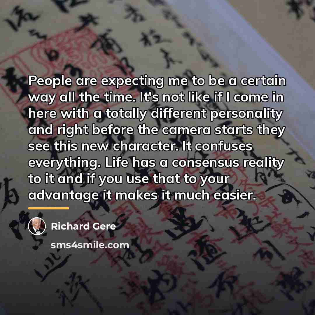 “People are expecting me to be a certain way all…” quote by Richard Gere