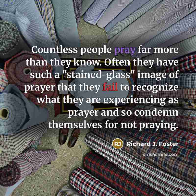 “Countless people pray far more than they know. Often they…” quote by Richard J. Foster