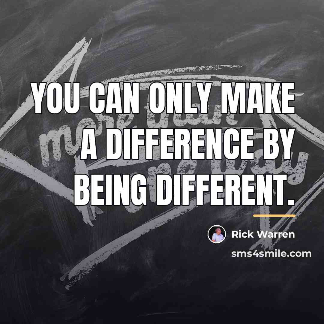 “You can only make a difference by being different.…” quote by Rick Warren