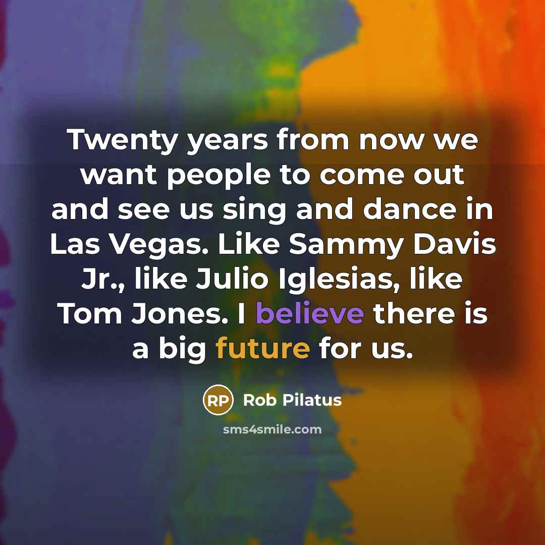 “Twenty years from now we want people to come out…” quote by Rob Pilatus