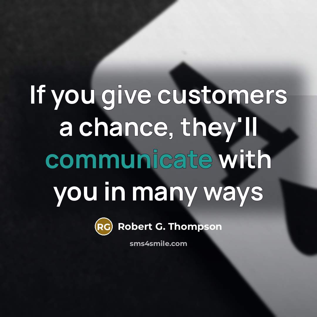 “If you give customers a chance, they'll communicate with you…” quote by Robert G. Thompson