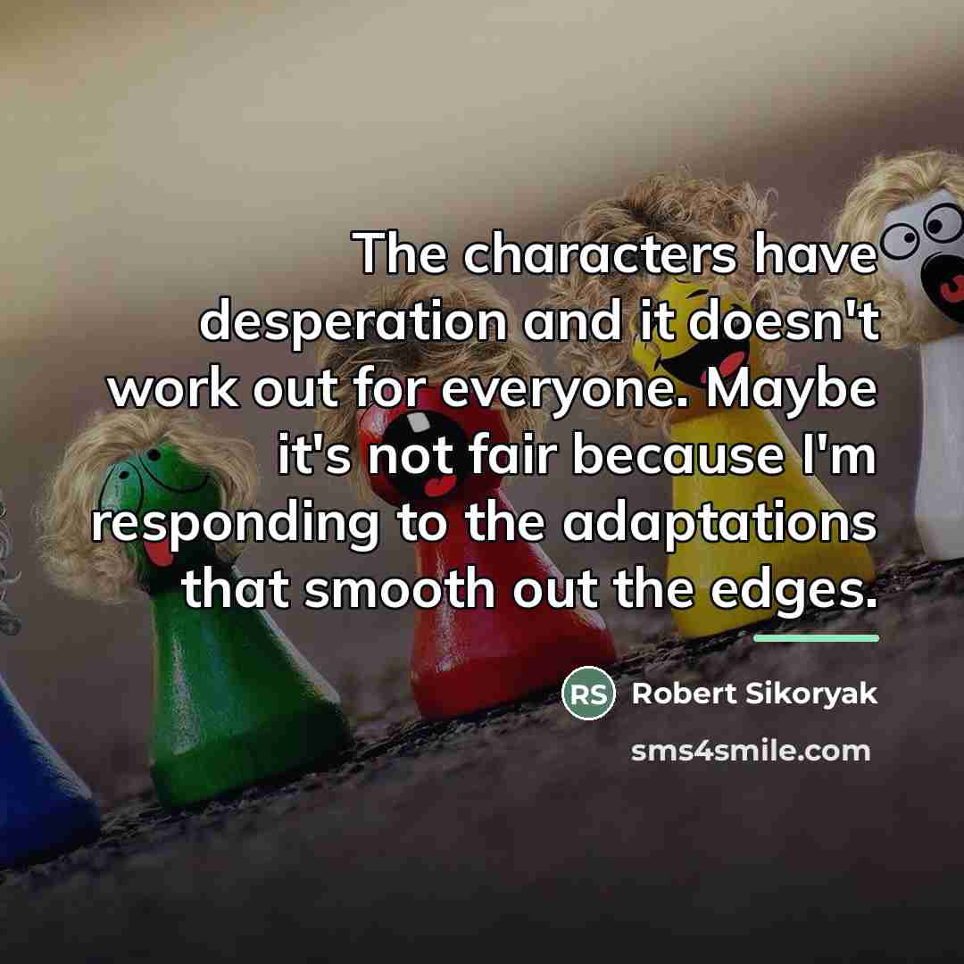 “The characters have desperation and it doesn't work out for…” quote by Robert Sikoryak