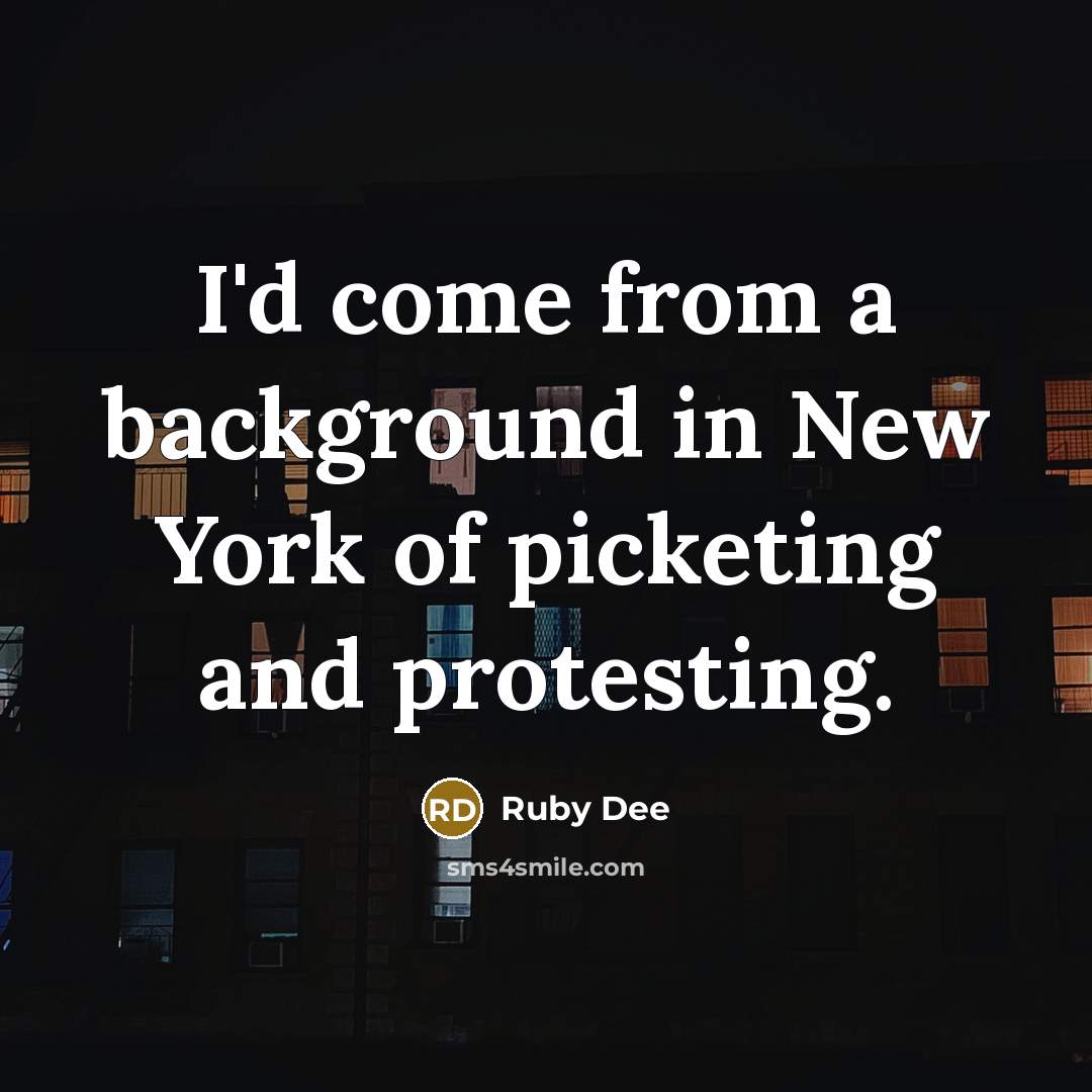“I'd come from a background in New York of picketing and protesting.” quote by Ruby Dee
