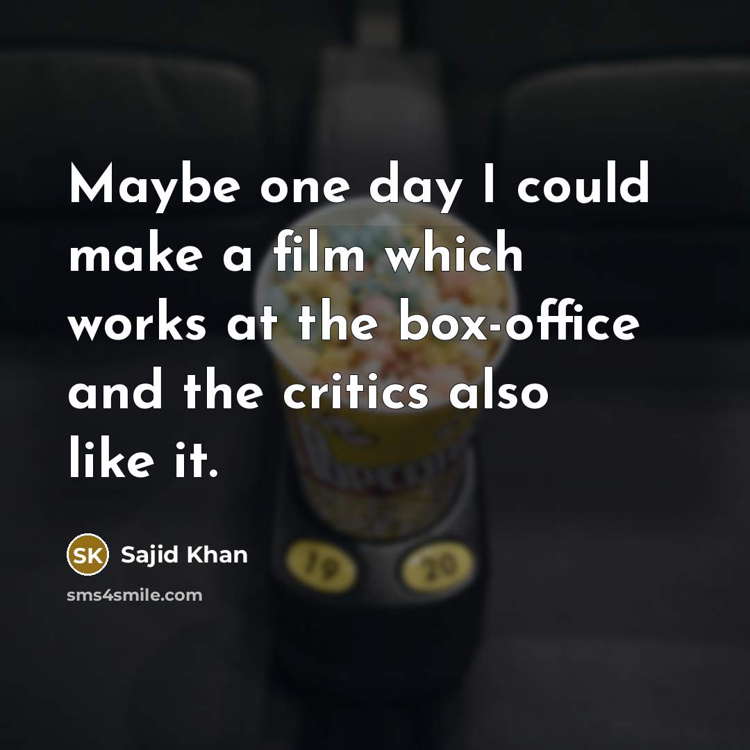 “Maybe one day I could make a film which works…” quote by Sajid Khan
