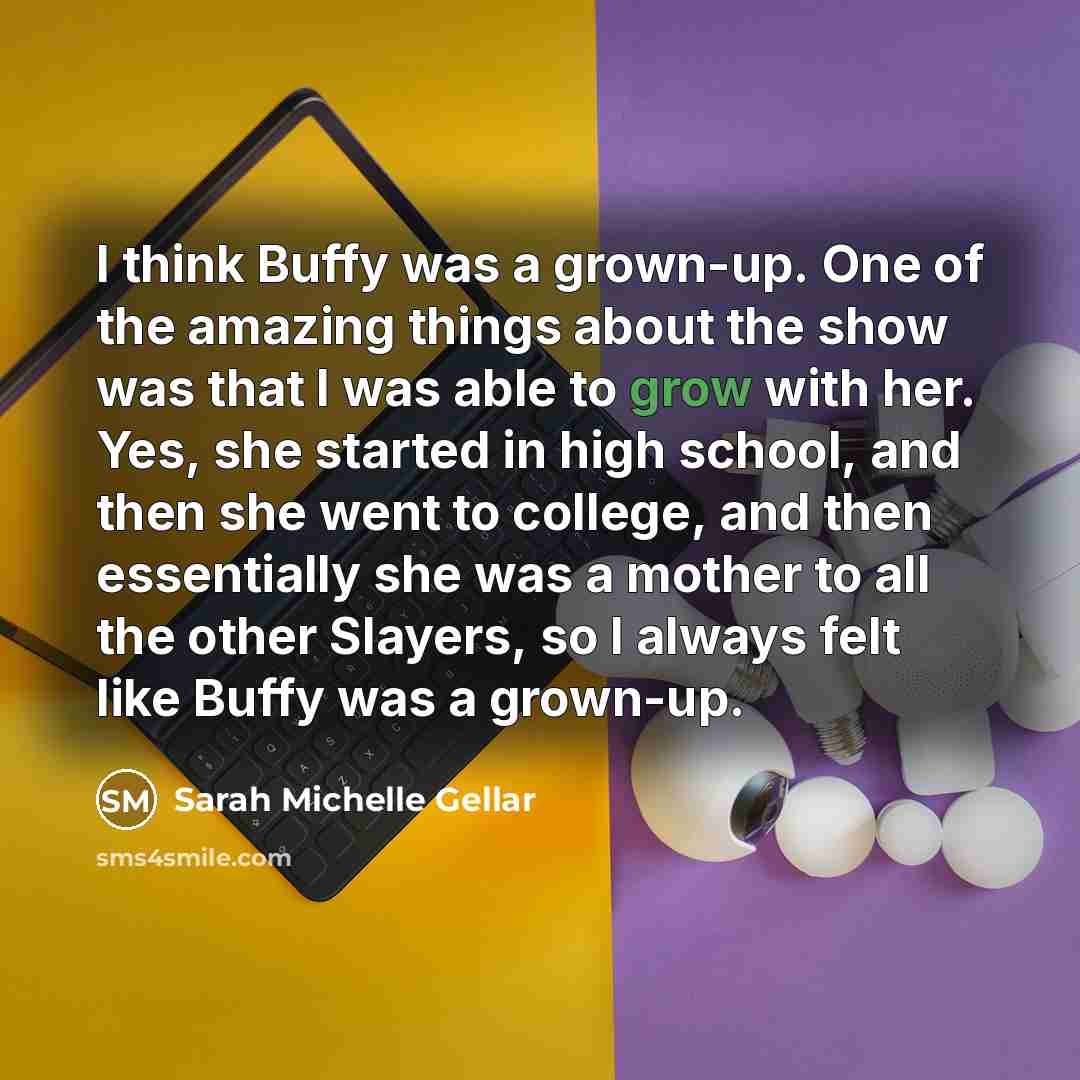 “I think Buffy was a grown-up. One of the amazing…” quote by Sarah Michelle Gellar