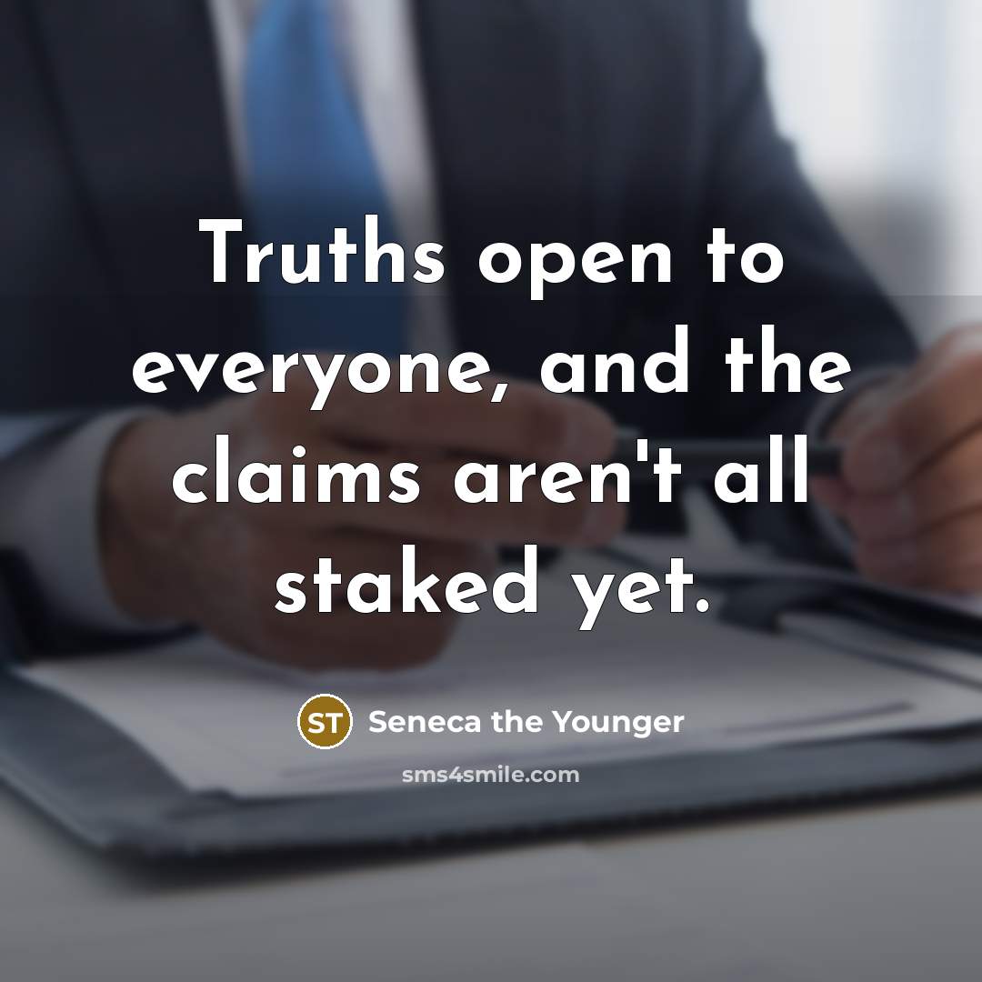 “Truths open to everyone, and the claims aren't all staked…” quote by Seneca the Younger