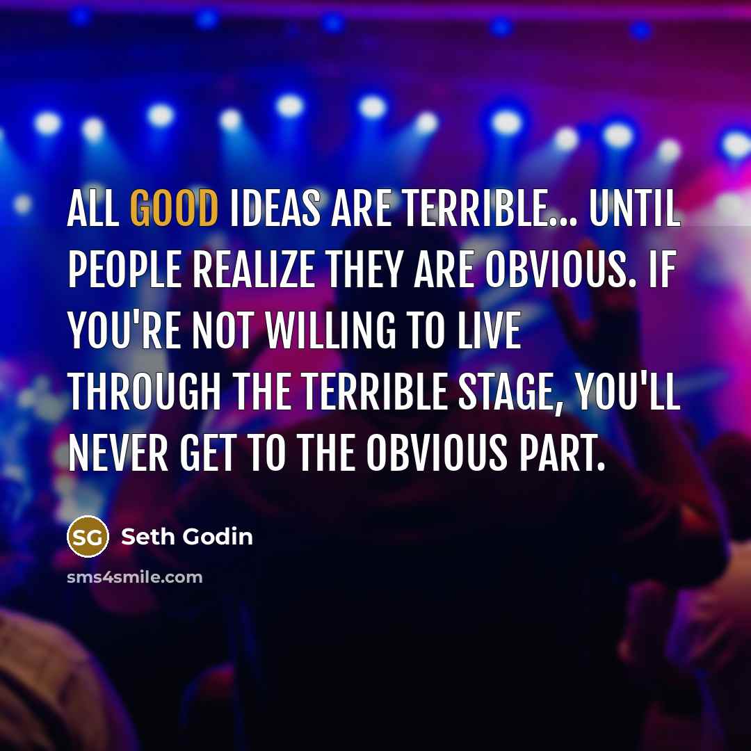 “All good ideas are terrible... Until people realize they are…” quote by Seth Godin