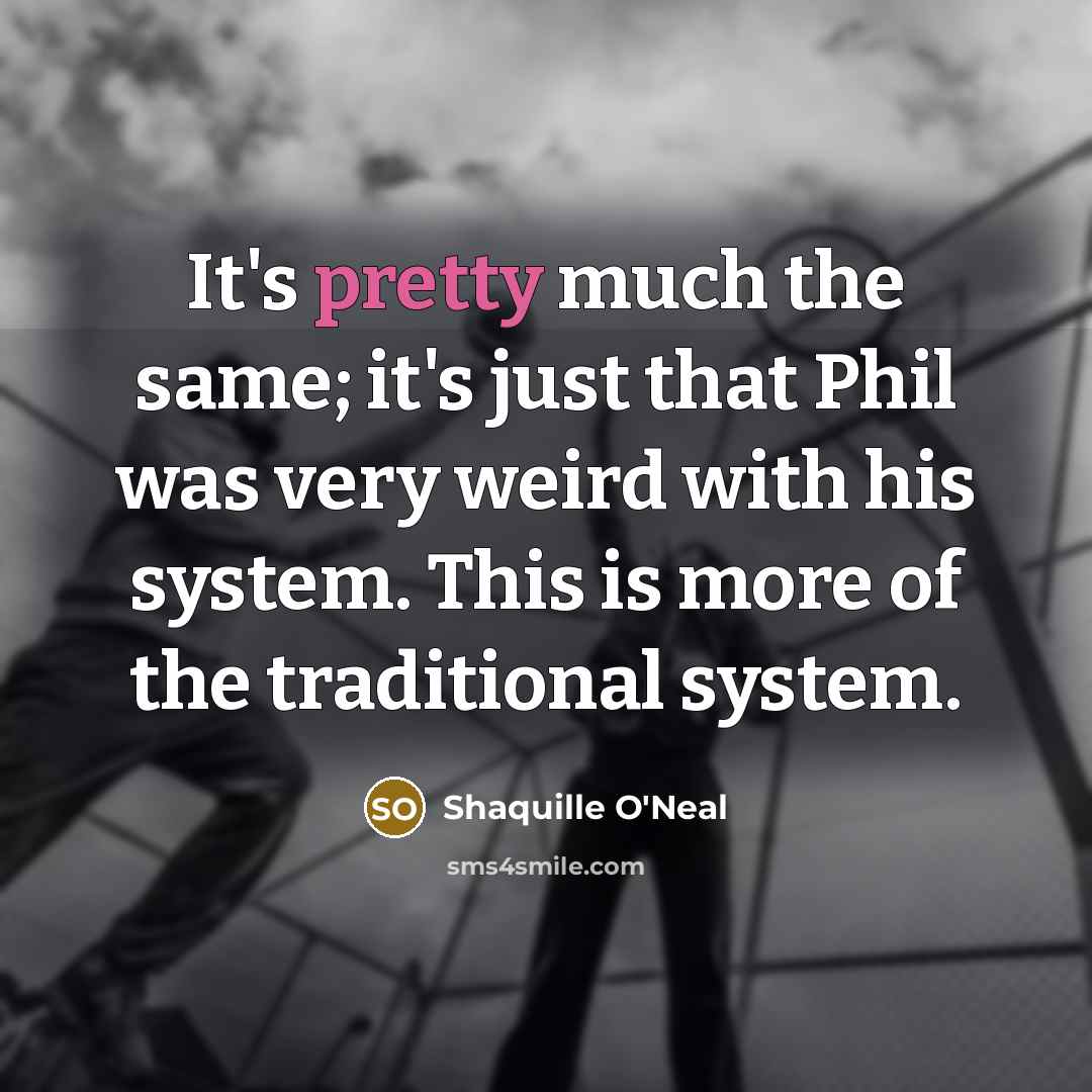 “It's pretty much the same; it's just that Phil was…” quote by Shaquille O'Neal