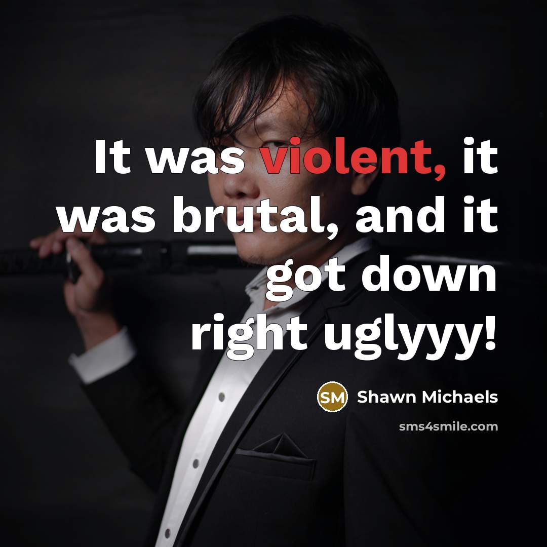 “It was violent, it was brutal, and it got down…” quote by Shawn Michaels