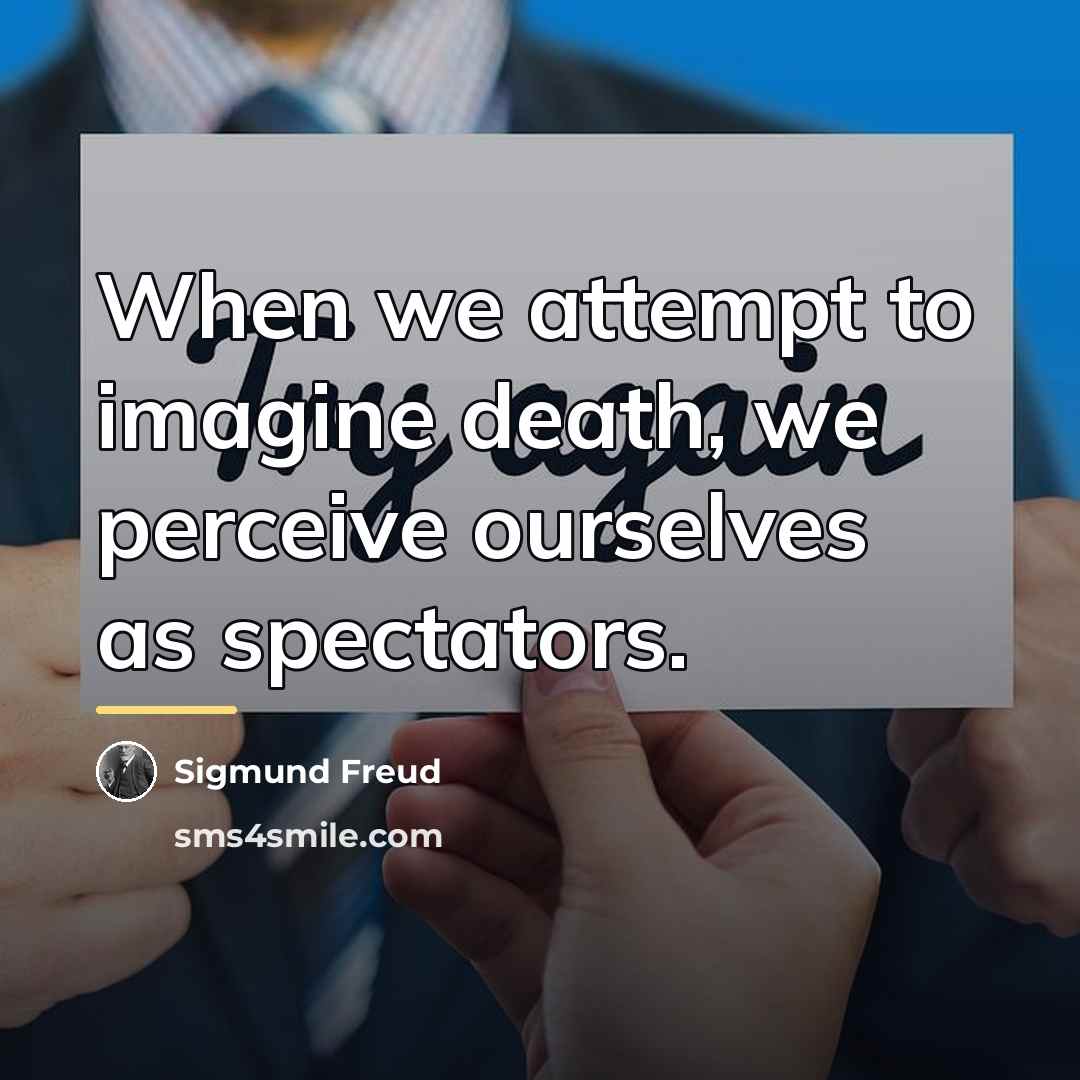 “When we attempt to imagine death, we perceive ourselves as…” quote by Sigmund Freud