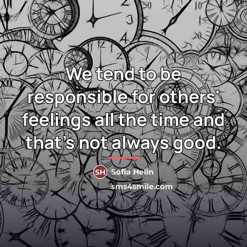 “We tend to be responsible for others' feelings all the…” quote by Sofia Helin