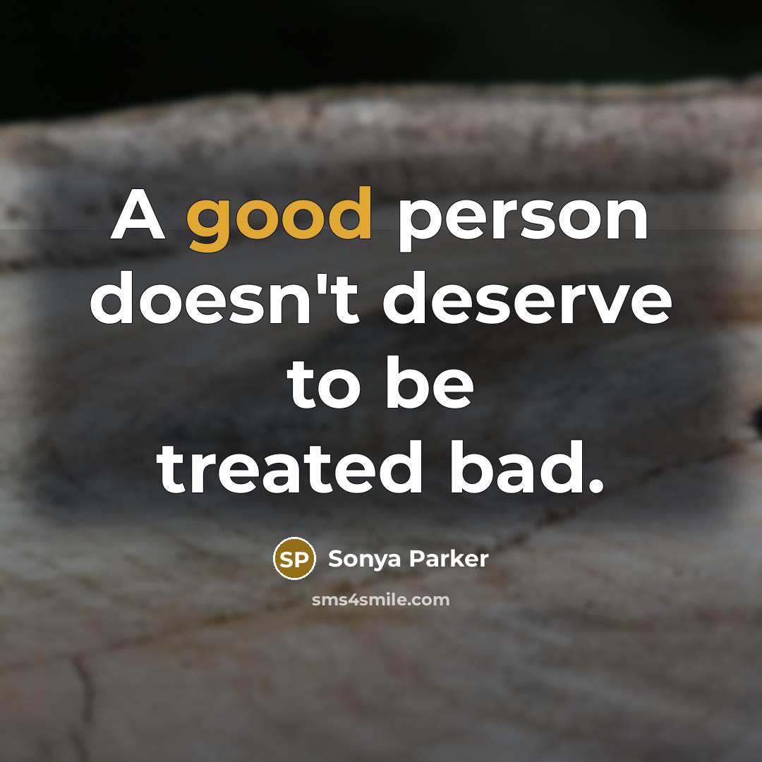 “A good person doesn't deserve to be treated bad.…” quote by SONYA PARKER