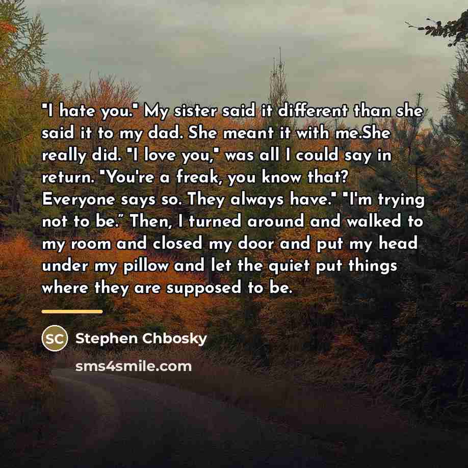 “"I hate you." My sister said it different than she…” quote by Stephen Chbosky
