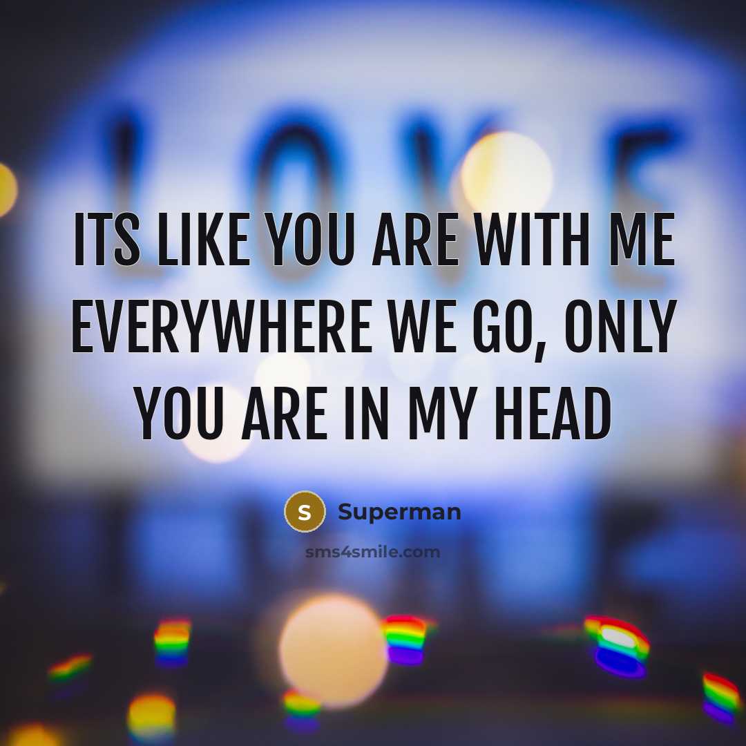 “Its like you are with me everywhere we go, only…” quote by Superman