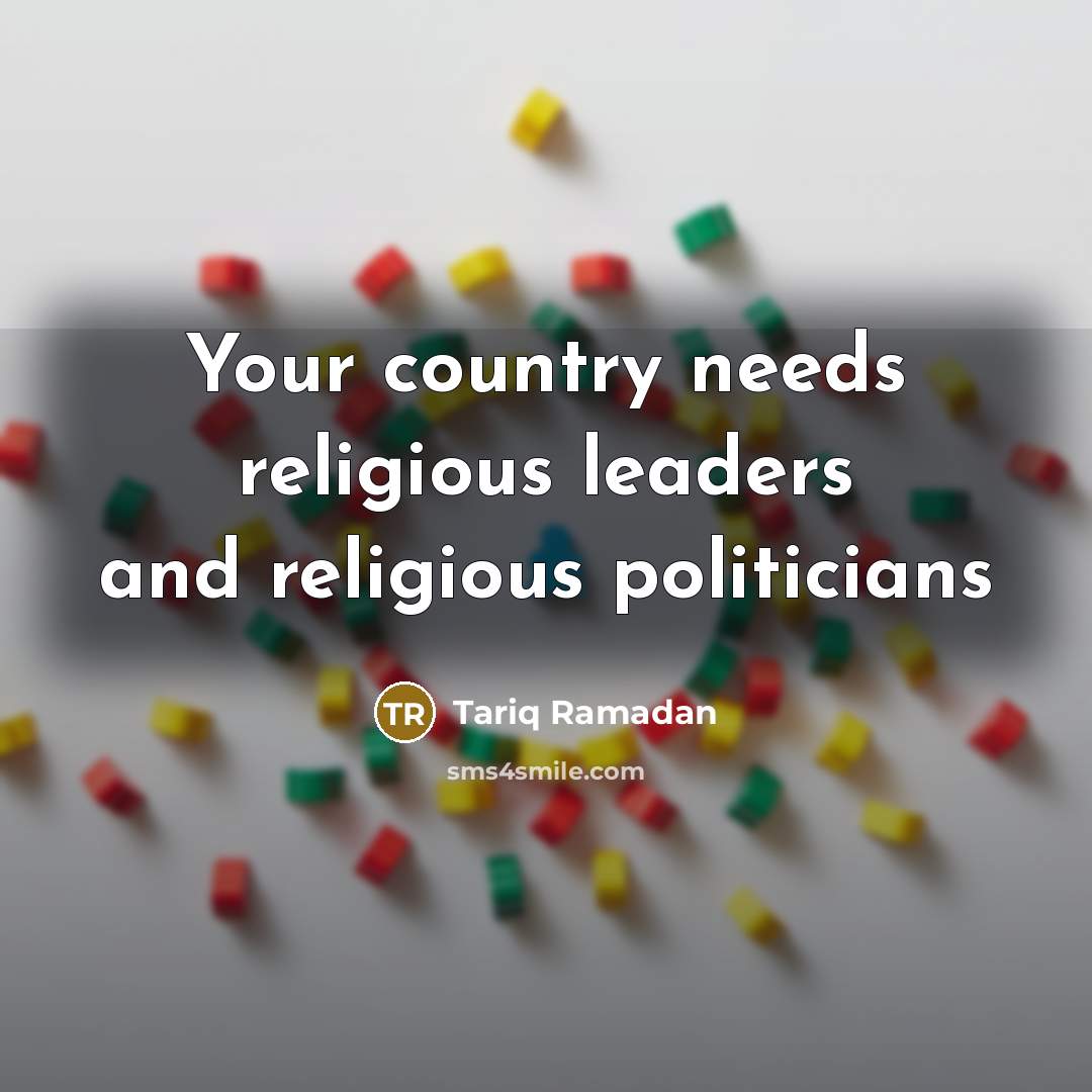 “Your country needs religious leaders and religious politicians…” quote by Tariq Ramadan