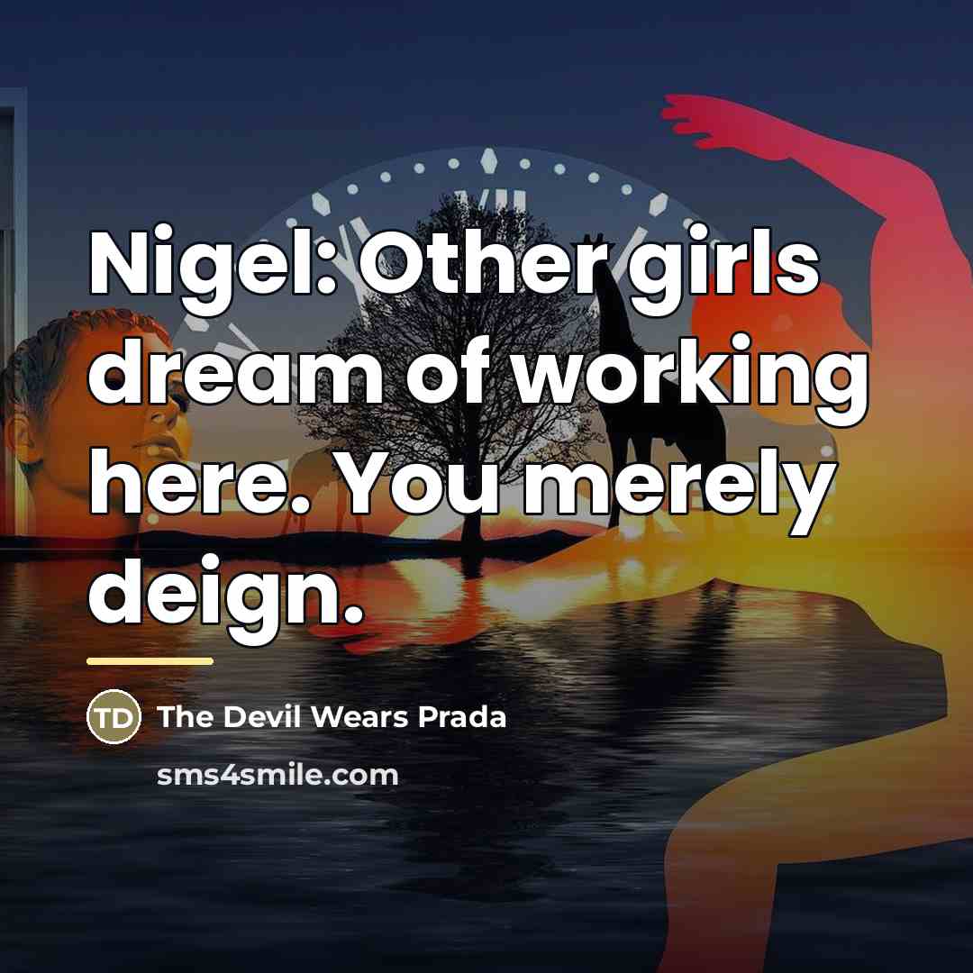 “Nigel: Other girls dream of working here. You merely deign.…” quote by The Devil Wears Prada
