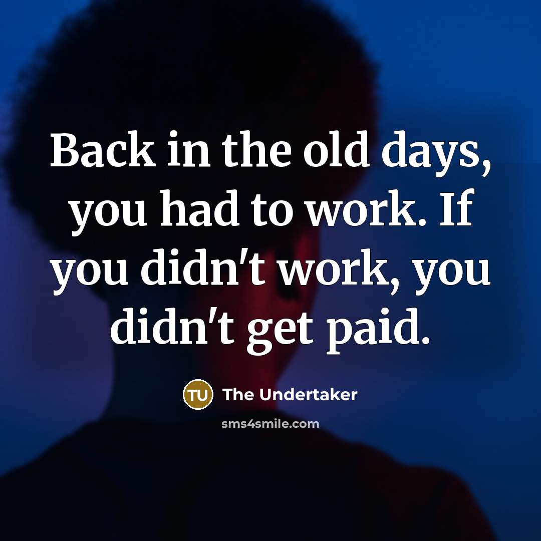 “Back in the old days, you had to work. If…” quote by The Undertaker