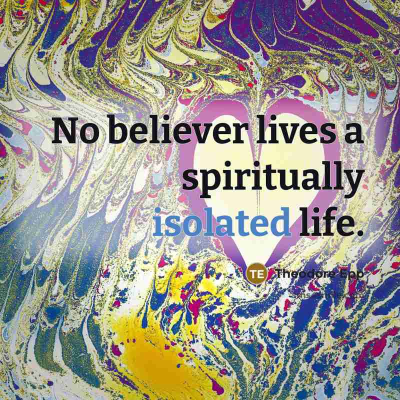 “No believer lives a spiritually isolated life.…” quote by Theodore Epp