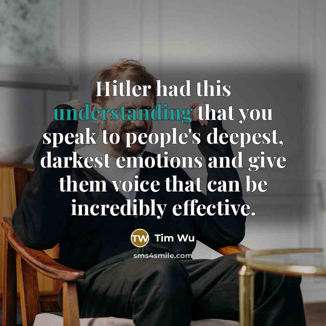 “Hitler had this understanding that you speak to people's deepest,…” quote by Tim Wu