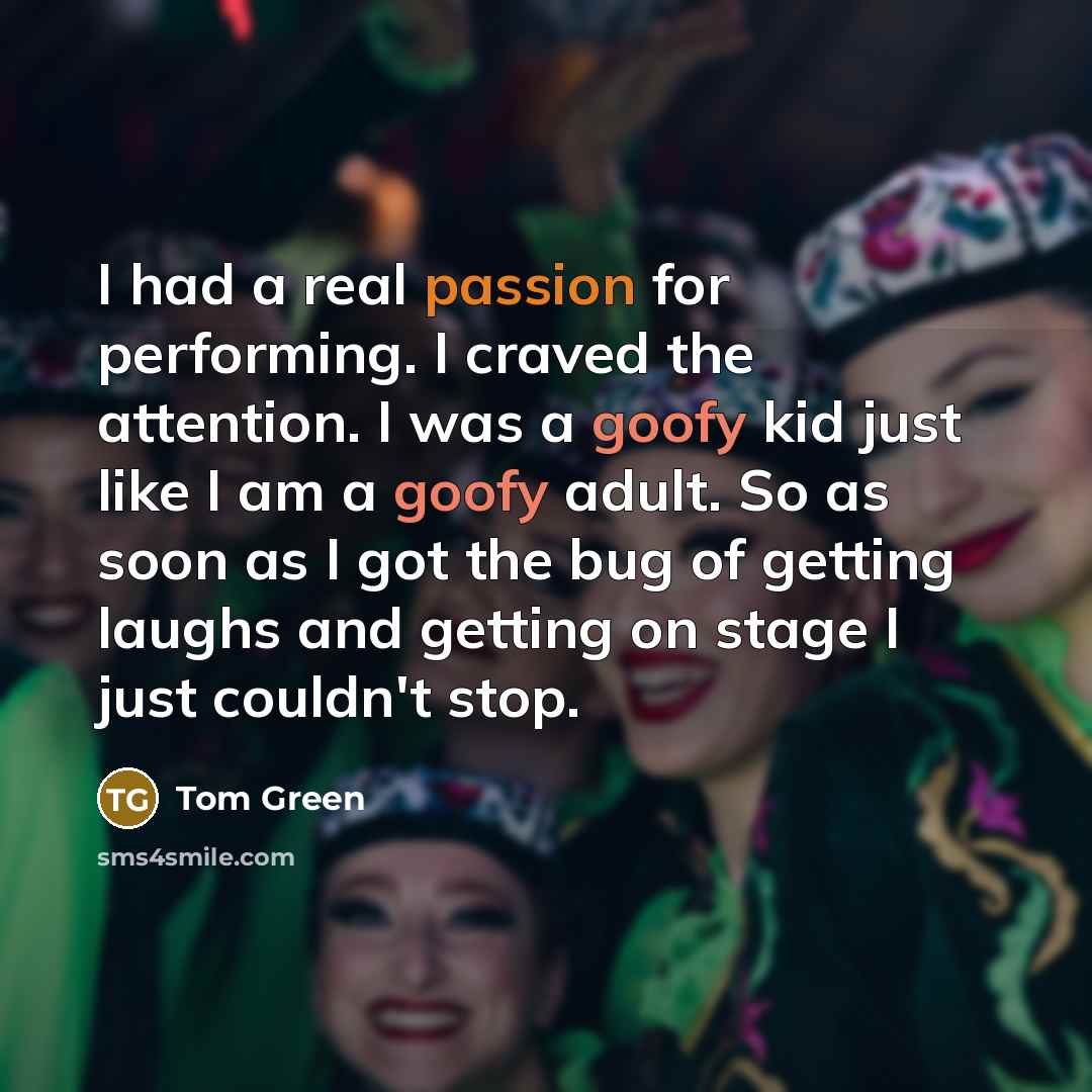 “I had a real passion for performing. I craved the…” quote by Tom Green