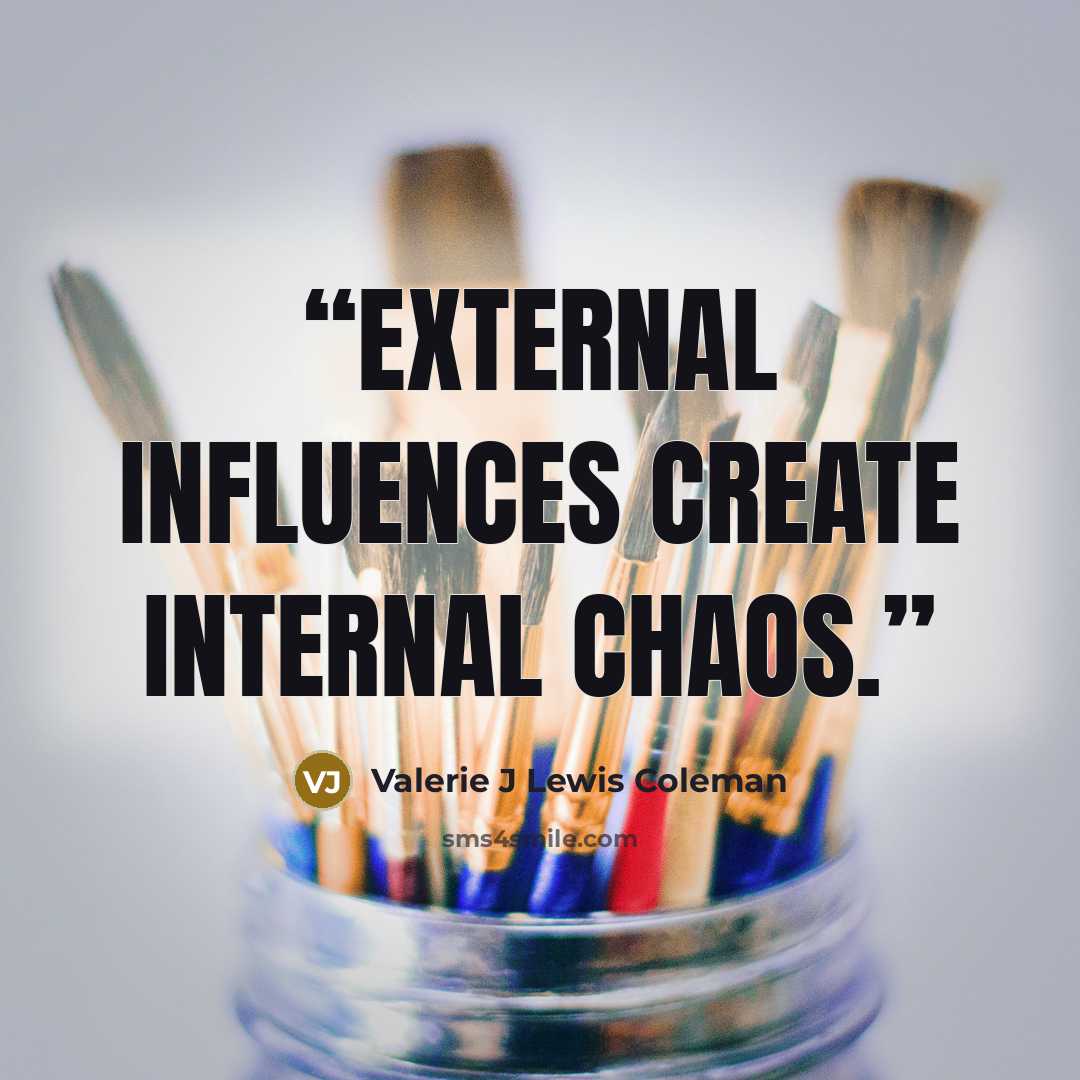 “External influences create internal chaos.” quote by Valerie J Lewis Coleman
