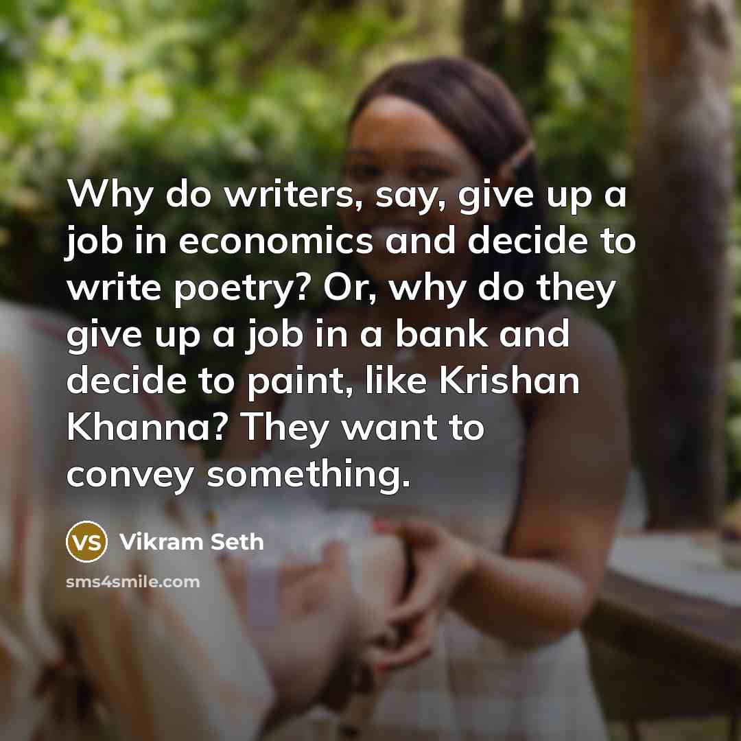 “Why do writers, say, give up a job in economics…” quote by Vikram Seth