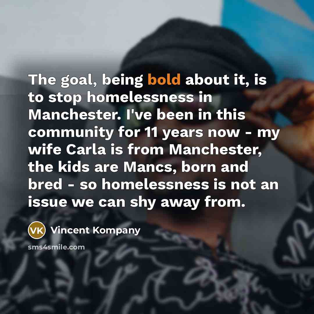 “The goal, being bold about it, is to stop homelessness…” quote by Vincent Kompany