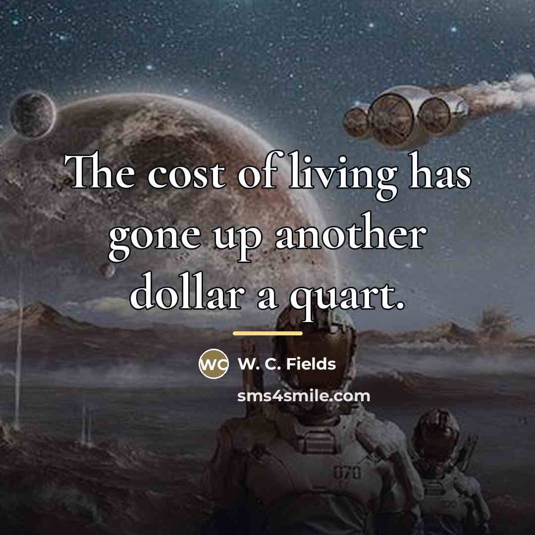 “The cost of living has gone up another dollar a…” quote by W. C. Fields