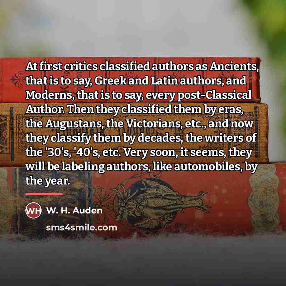 “At first critics classified authors as Ancients, that is to…” quote by W. H. Auden
