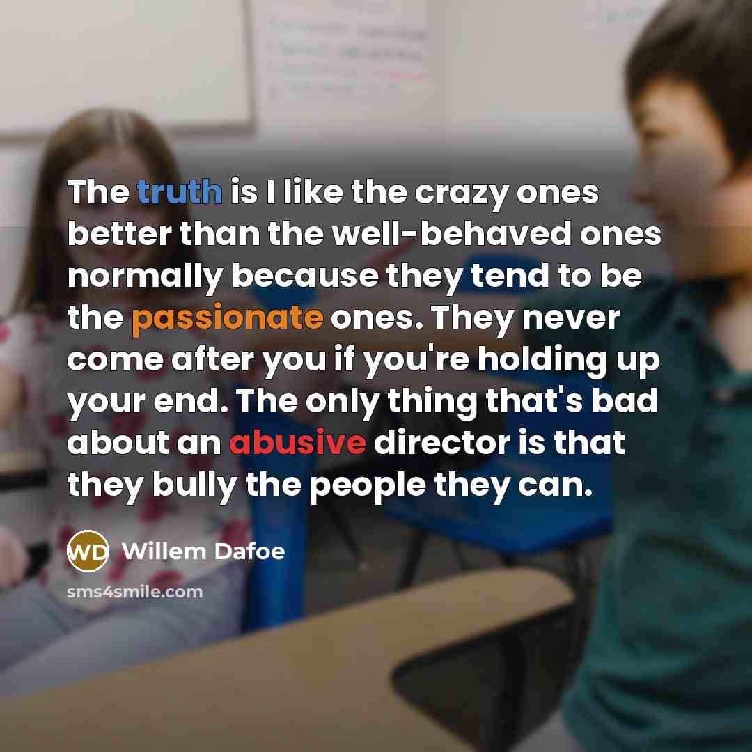 “The truth is I like the crazy ones better than…” quote by Willem Dafoe