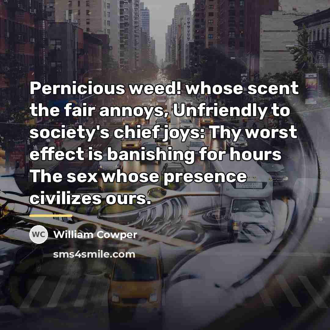 “Pernicious weed! whose scent the fair annoys, Unfriendly to society's…” quote by William Cowper
