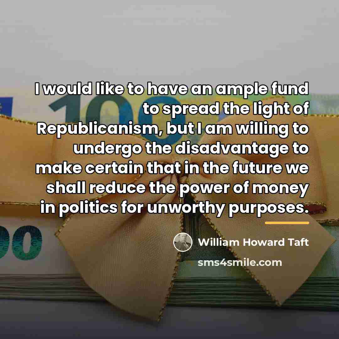 “I would like to have an ample fund to spread…” quote by William Howard Taft