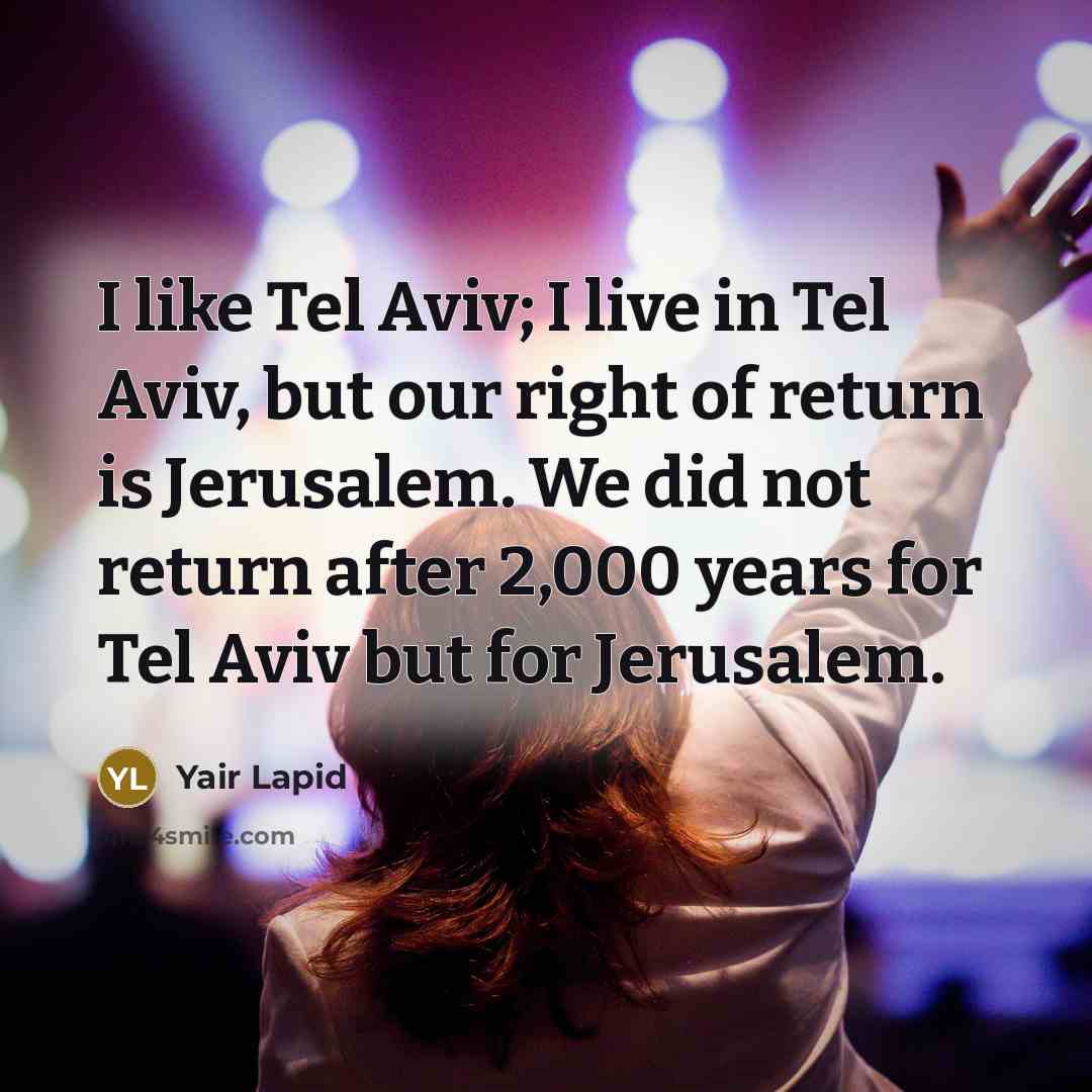 “I like Tel Aviv; I live in Tel Aviv, but…” quote by Yair Lapid