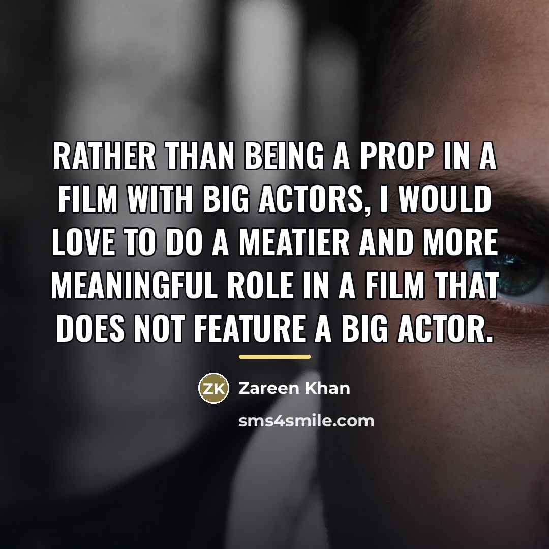 “Rather than being a prop in a film with big…” quote by Zareen Khan