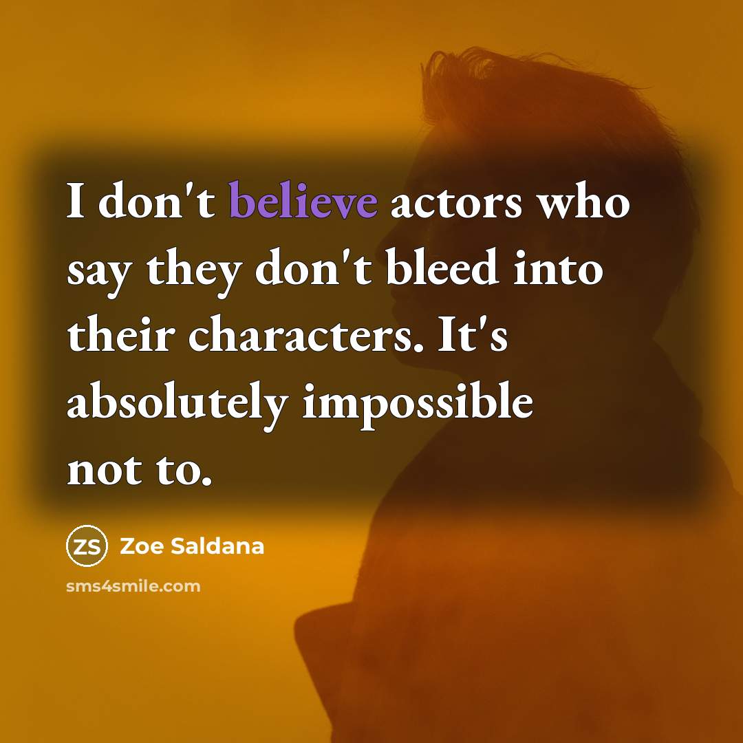 “I don't believe actors who say they don't bleed into…” quote by Zoe Saldana