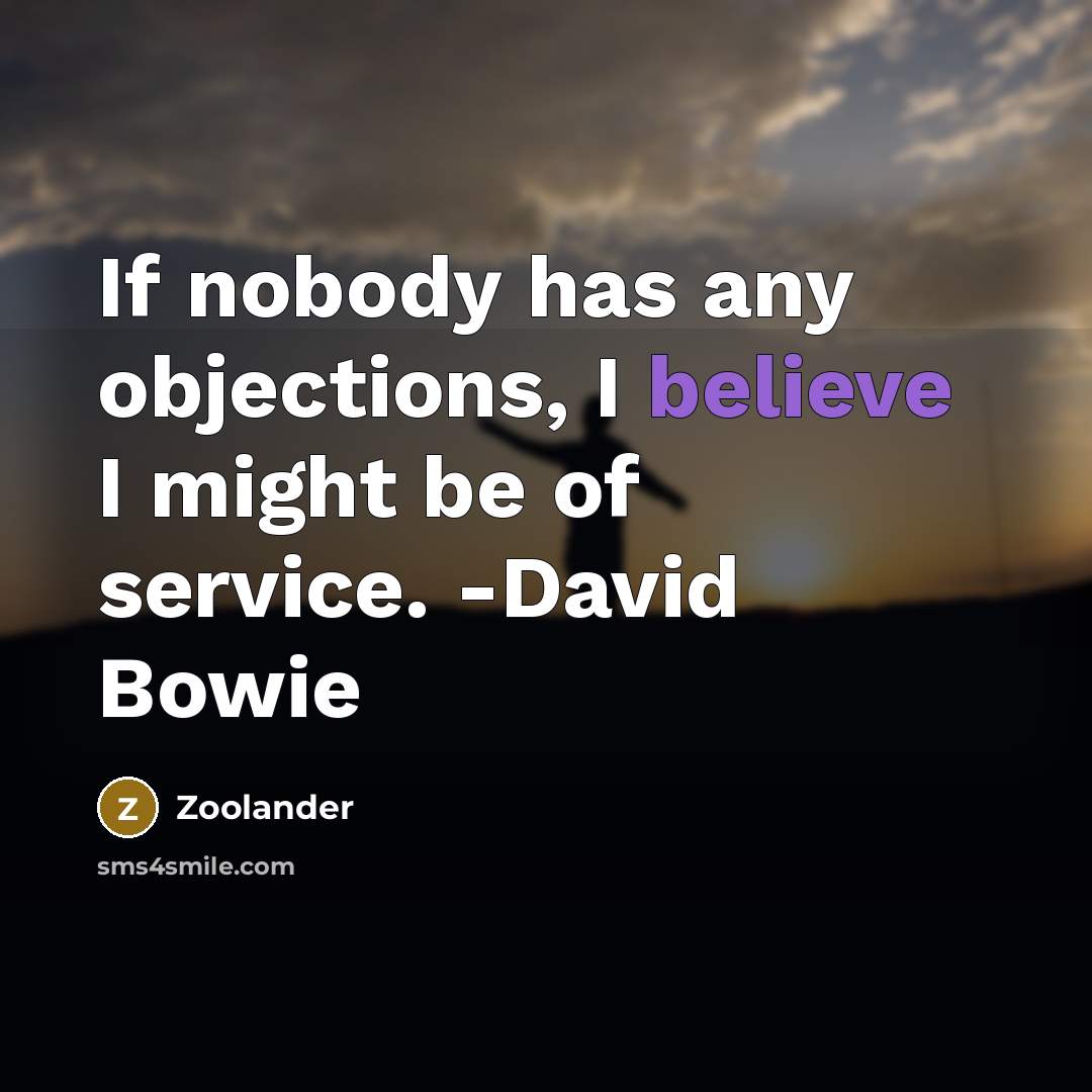 “If nobody has any objections, I believe I might be of service. -David Bowie” quote by Zoolander