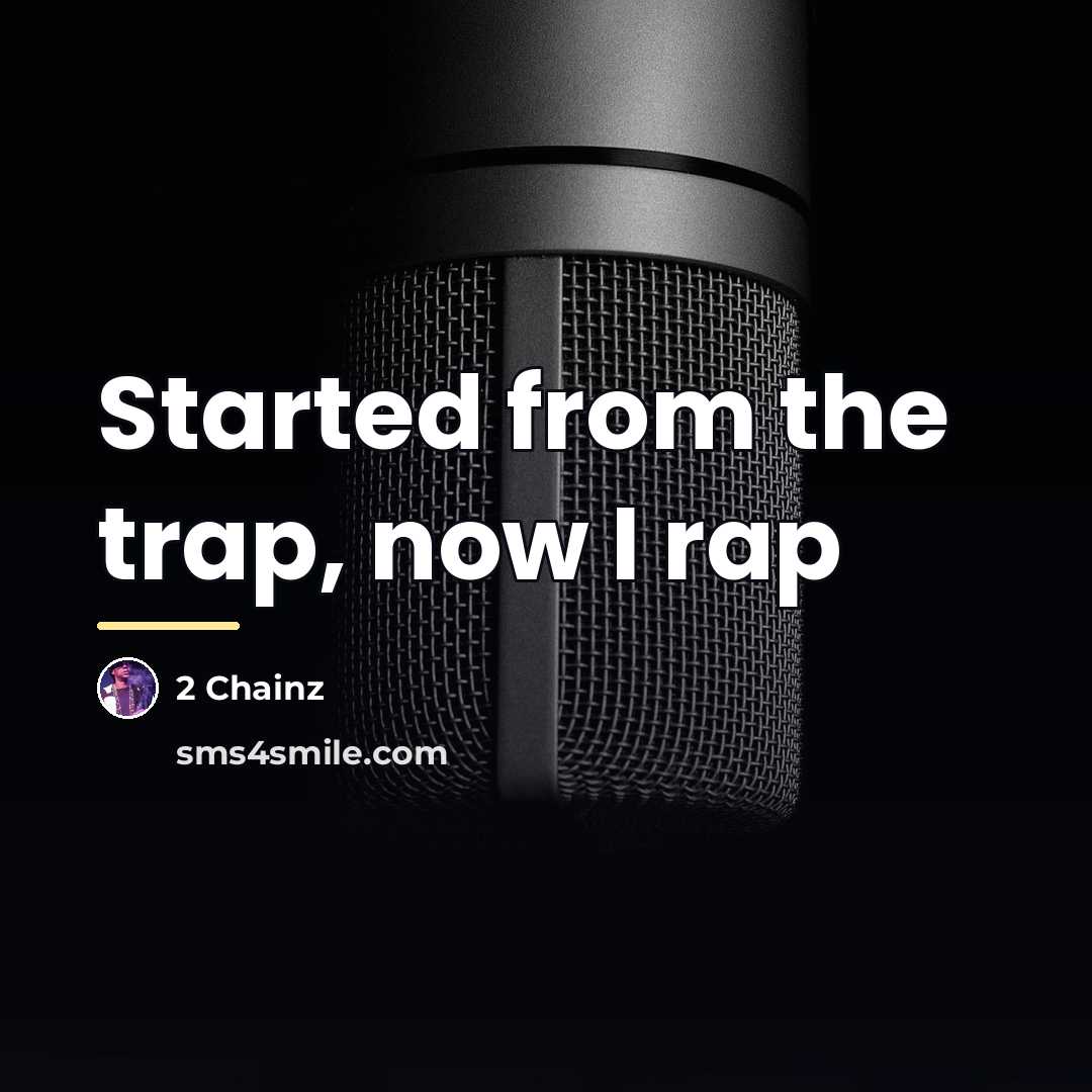 “Started from the trap, now I rap…” quote by 2 Chainz