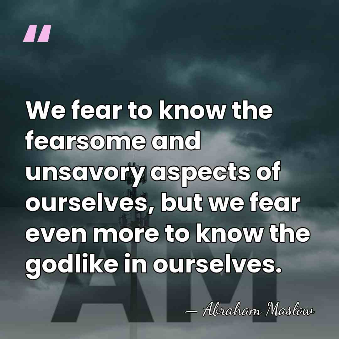We fear to know the fearsome and unsavory aspects of ourselves, but&hellip; - Abraham Maslow